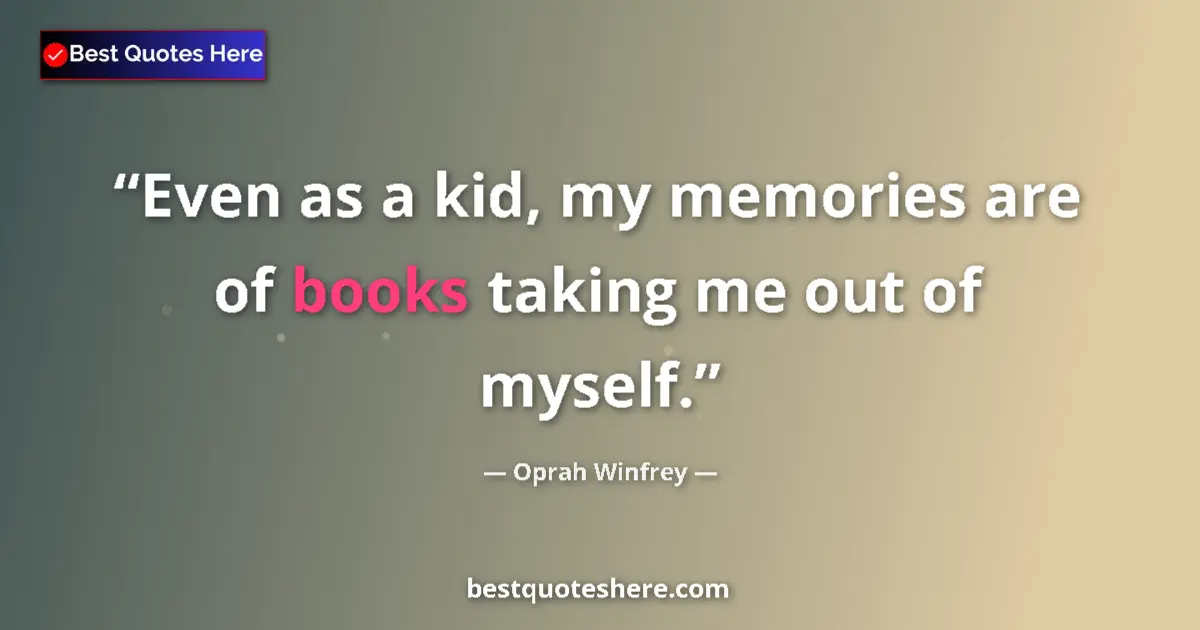 Quote by Oprah Winfrey: Even as a kid, my memories are of books taking me out of myself....