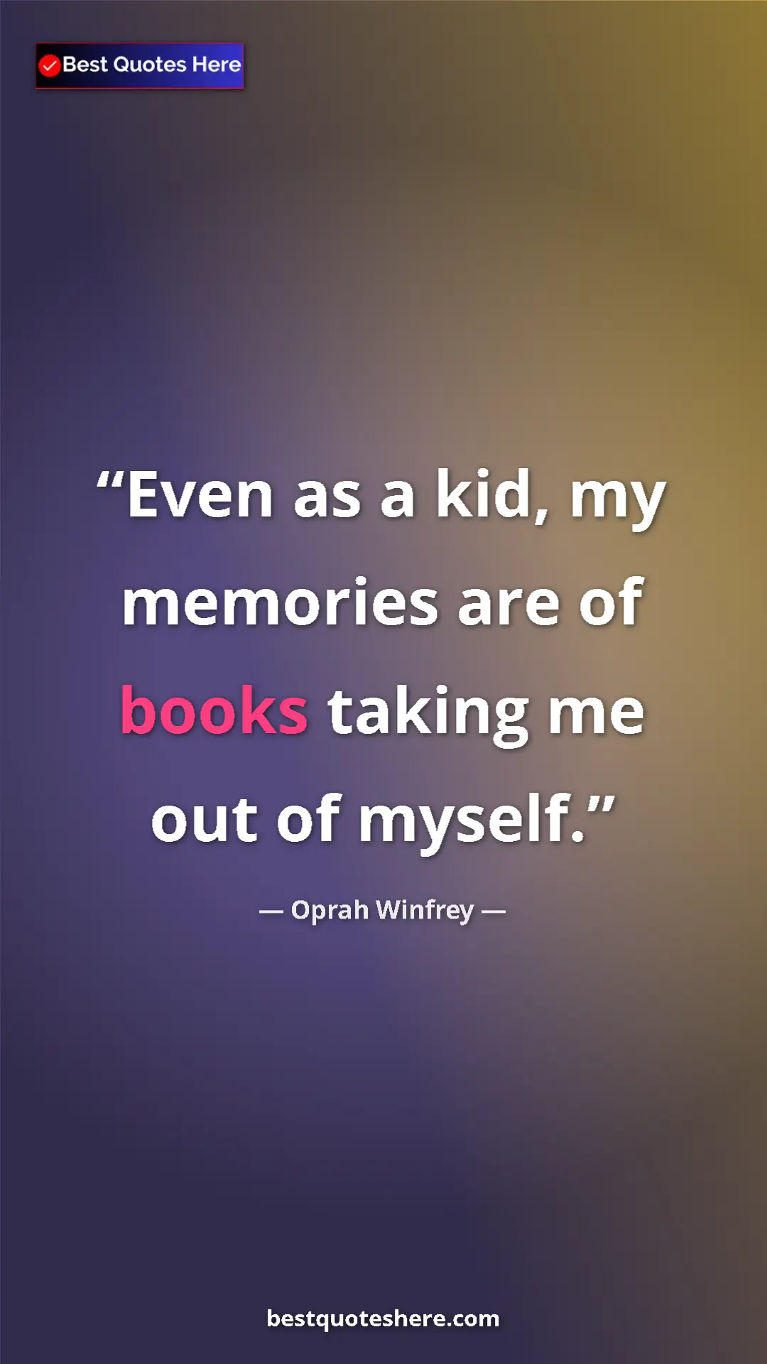 Pinterest quote poster by Oprah Winfrey: "Even as a kid, my memories are of books taking me out of..."
