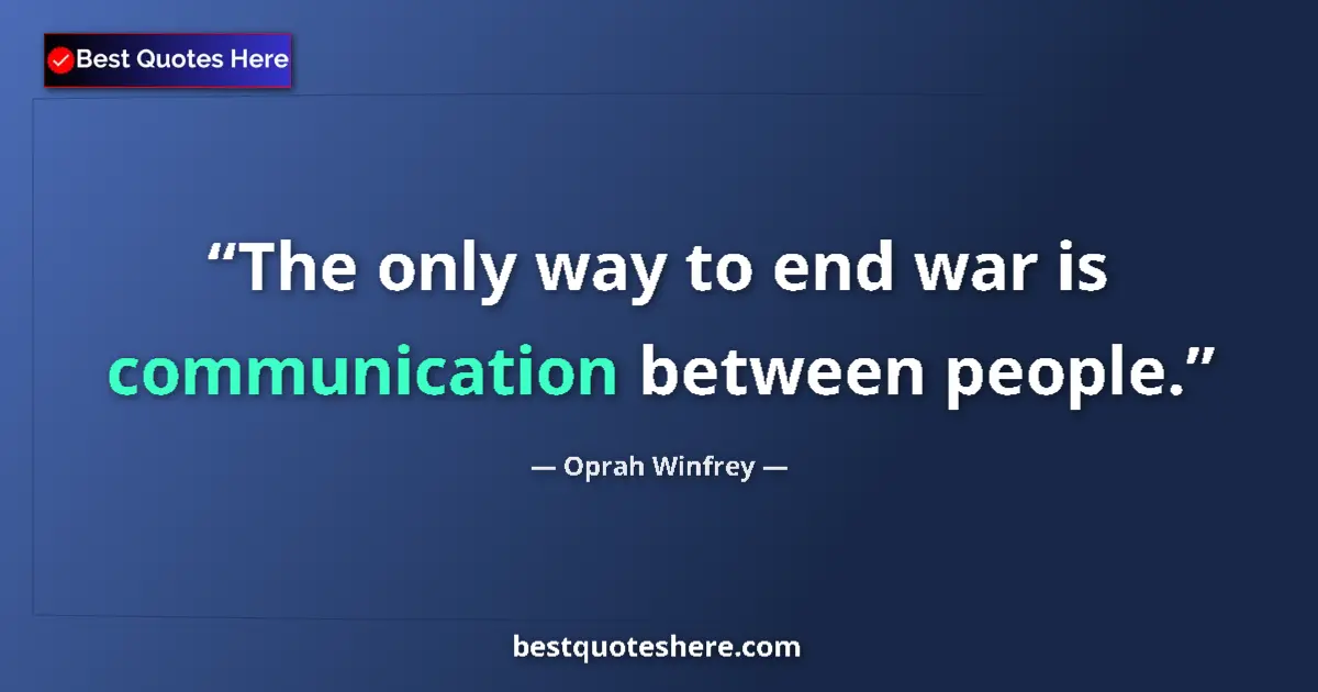 Image for the quote by Oprah Winfrey: The only way to end war is communication between people....