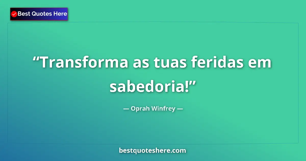 Quote by Oprah Winfrey: Transforma as tuas feridas em sabedoria!...