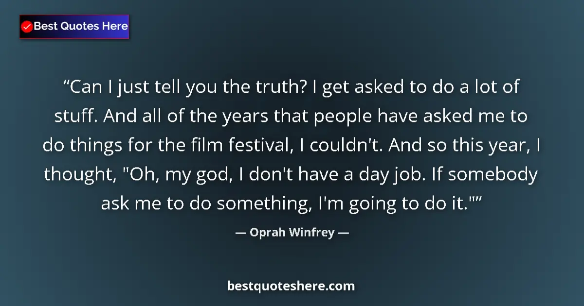 Quote by Oprah Winfrey: Can I just tell you the truth? I get asked to do a lot of stuff. And all of the years that people ha...