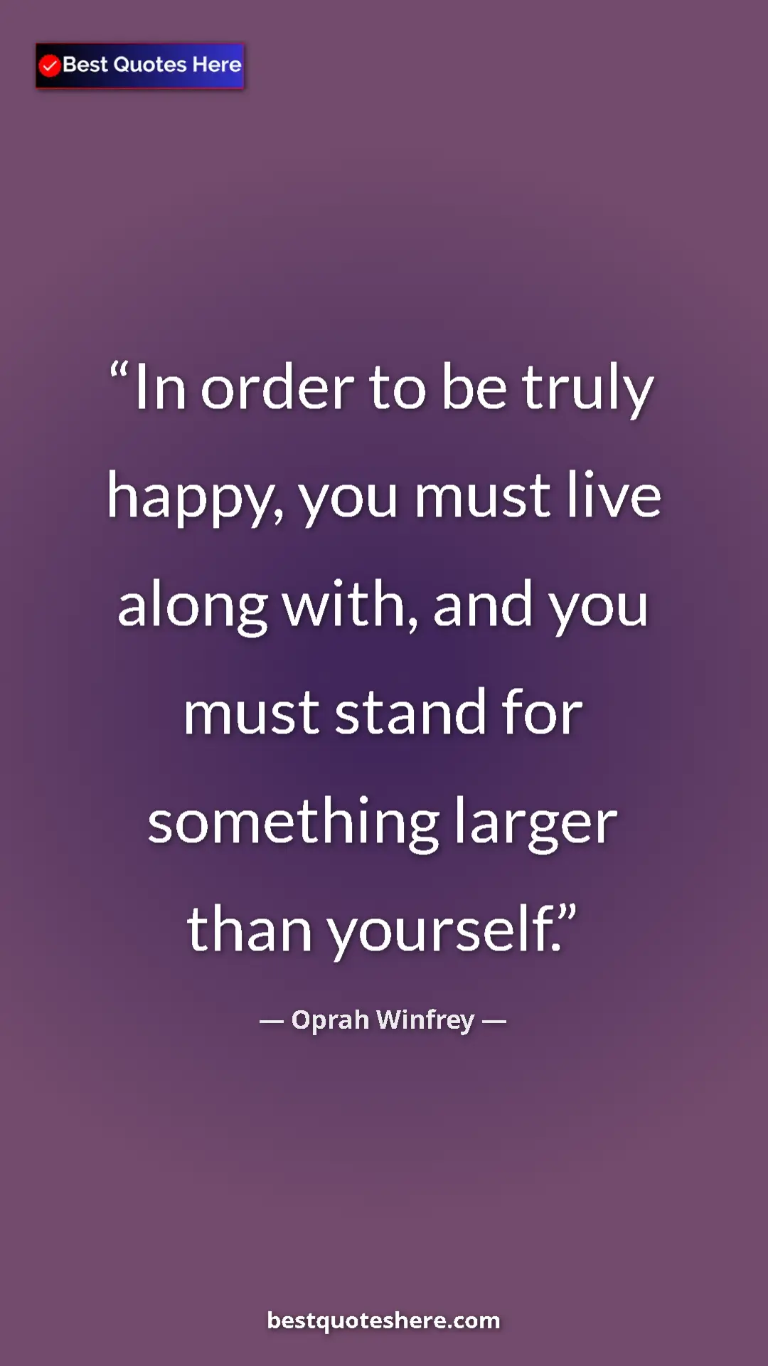 Pinterest quote poster by Oprah Winfrey: "In order to be truly happy, you must live along with, and..."