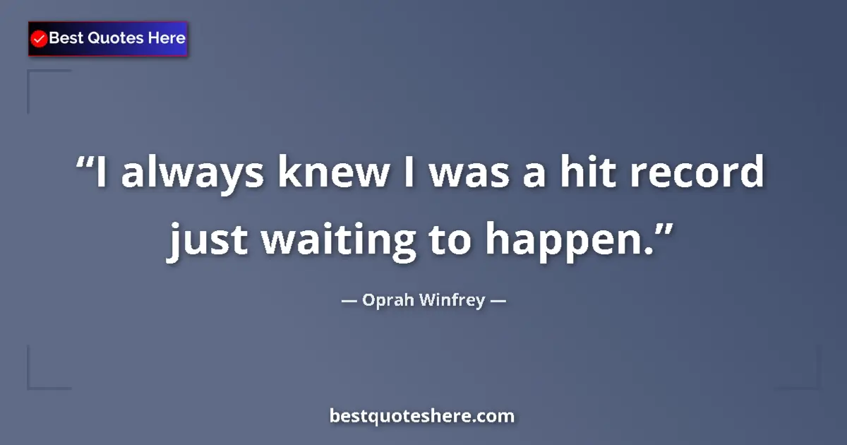 Quote by Oprah Winfrey: I always knew I was a hit record just waiting to h