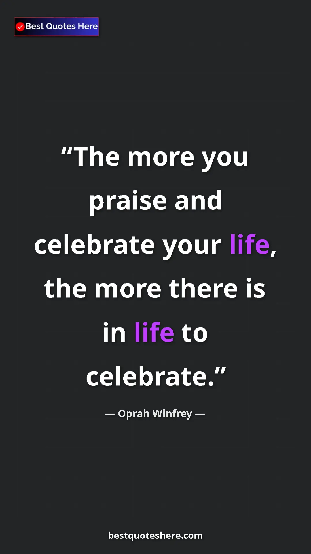 Pinterest quote poster by Oprah Winfrey: "The more you praise and celebrate your life, the more there..."