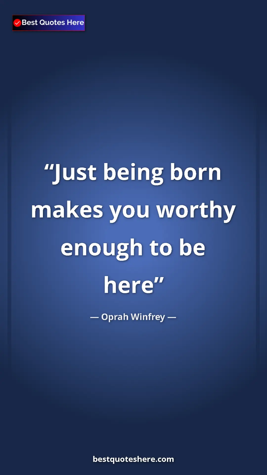 Pinterest quote poster by Oprah Winfrey: "Just being born makes you worthy enough to be here"