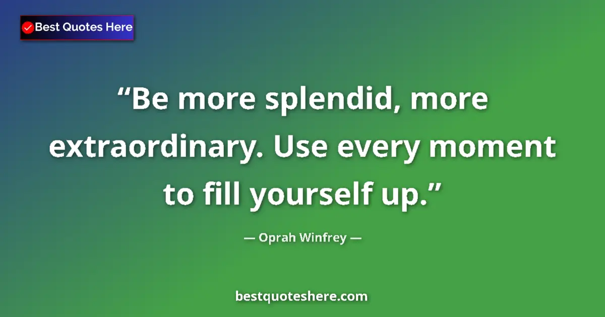 Oprah Winfrey quote: "Be more splendid, more extraordinary. Use every moment to..."