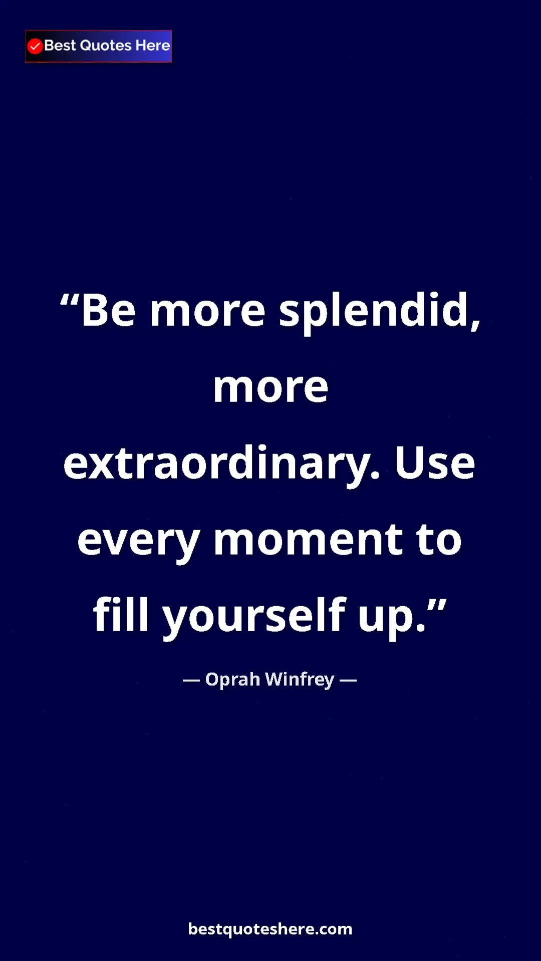 Pinterest quote poster by Oprah Winfrey: "Be more splendid, more extraordinary. Use every moment to..."