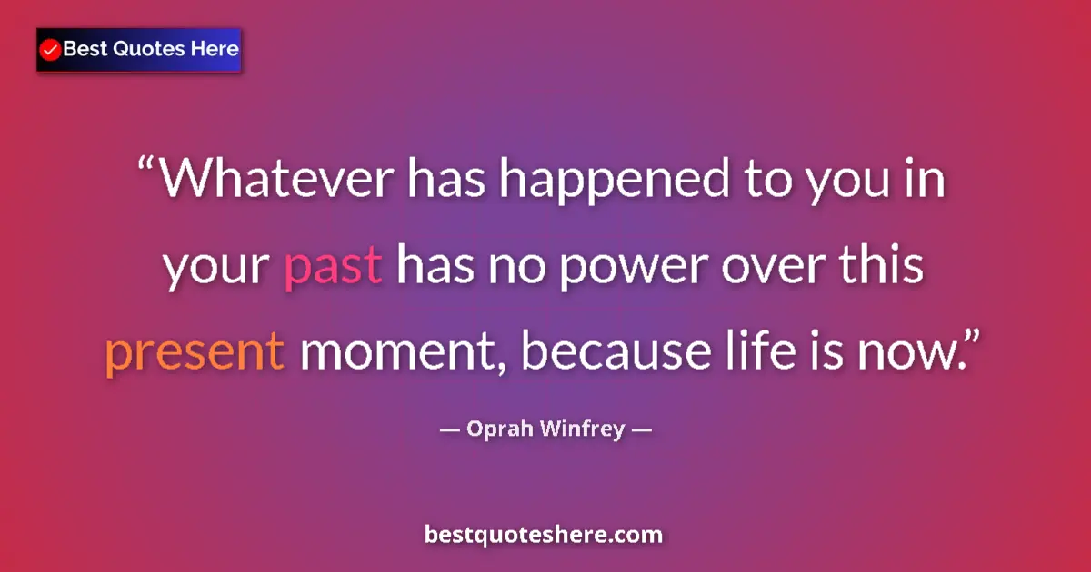 Quote by Oprah Winfrey: Whatever has happened to you in your past has no power over this present moment, because life is now...