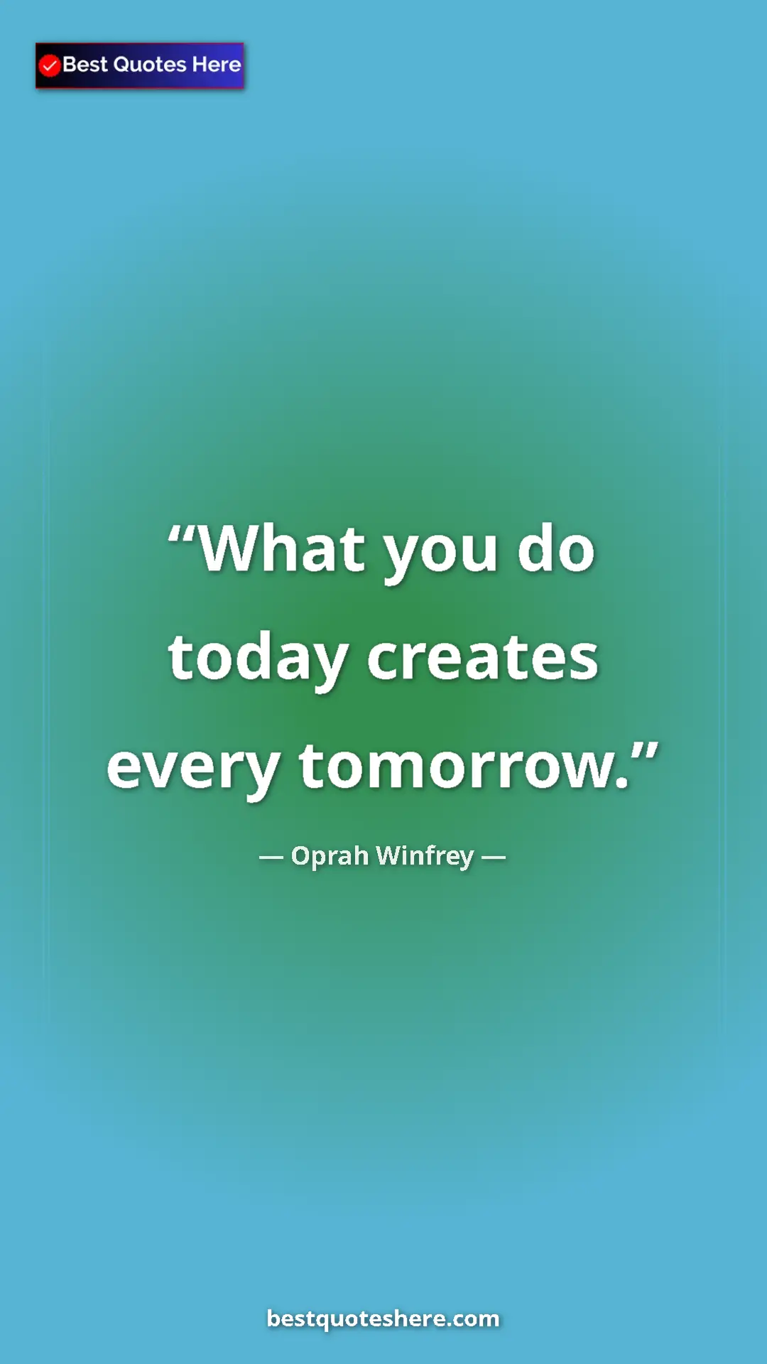 Pinterest quote poster by Oprah Winfrey: "What you do today creates every tomorrow."