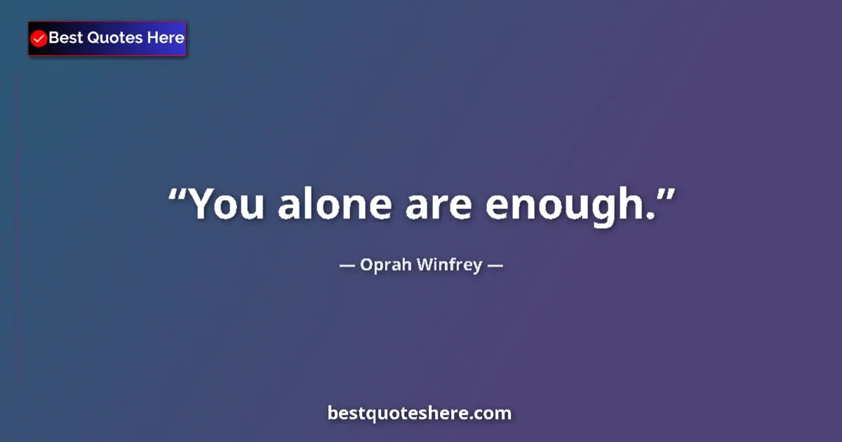 Quote by Oprah Winfrey: You alone are enough....
