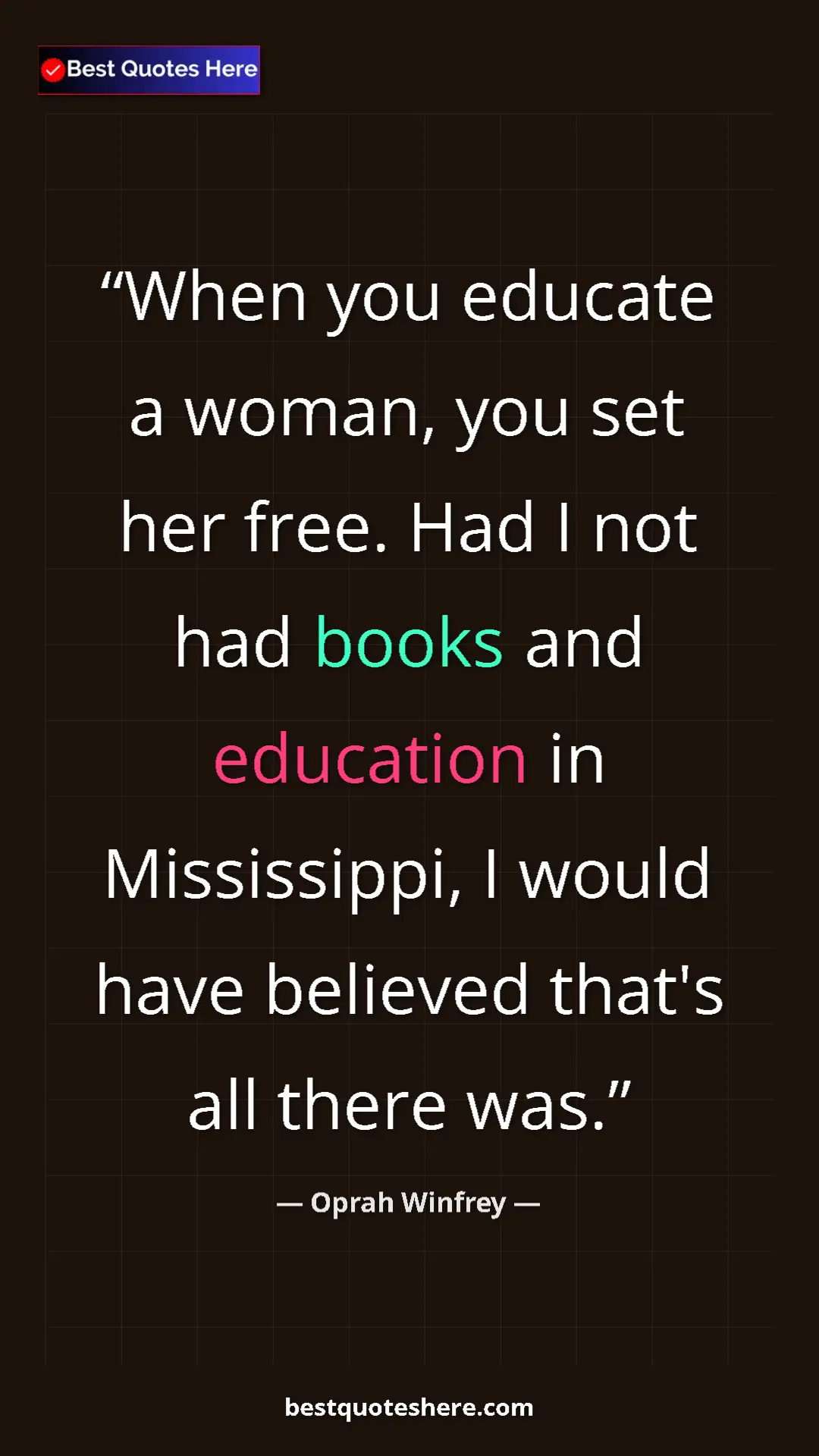 Pinterest quote poster by Oprah Winfrey: "When you educate a woman, you set her free. Had I not had..."