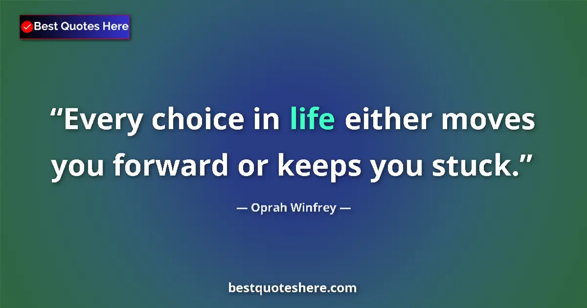 Quote by Oprah Winfrey: Every choice in life either moves you forward or keeps you stuck....