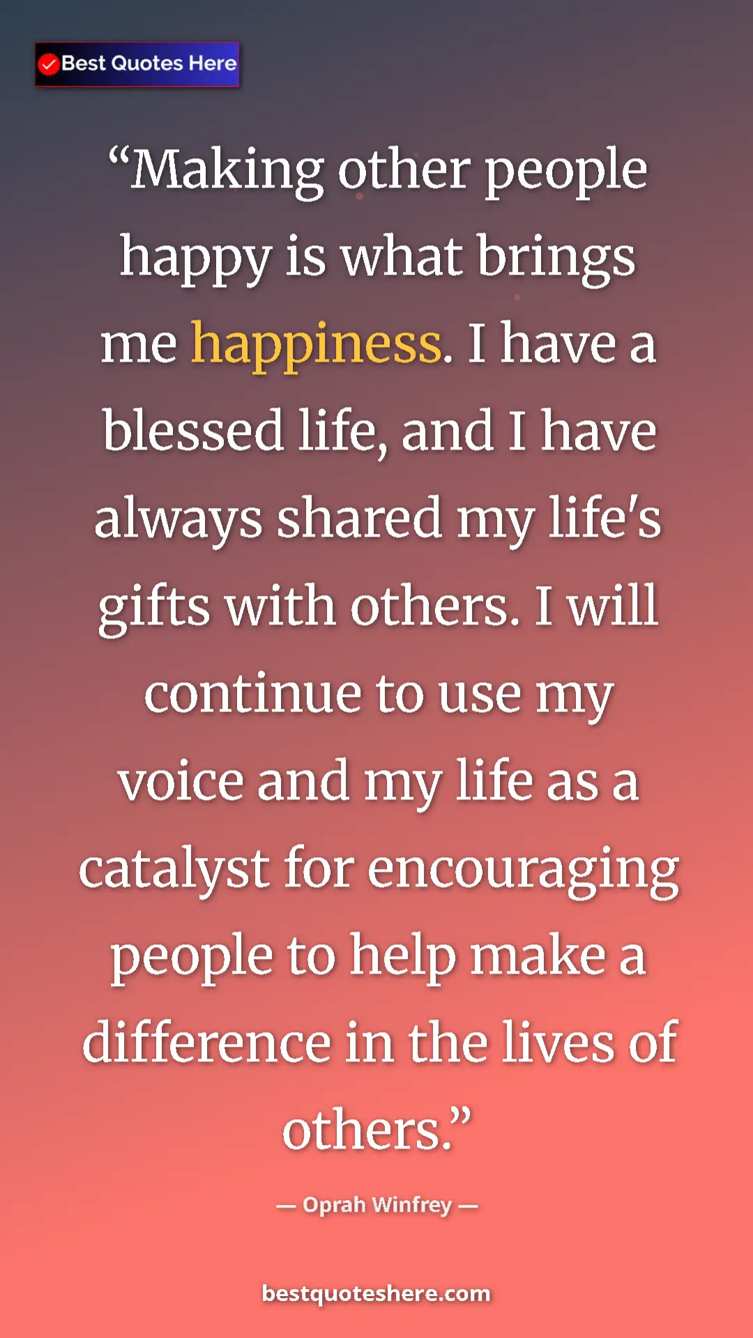 Oprah Winfrey Quote Card: "Making other people happy is what brings me happiness. I..." Pinterest quote poster by Oprah Winfrey: "Making other people happy is what brings me happiness. I..."