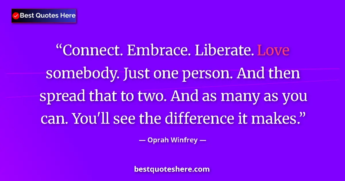 Oprah Winfrey quote: "Connect. Embrace. Liberate. Love somebody. Just one person...."