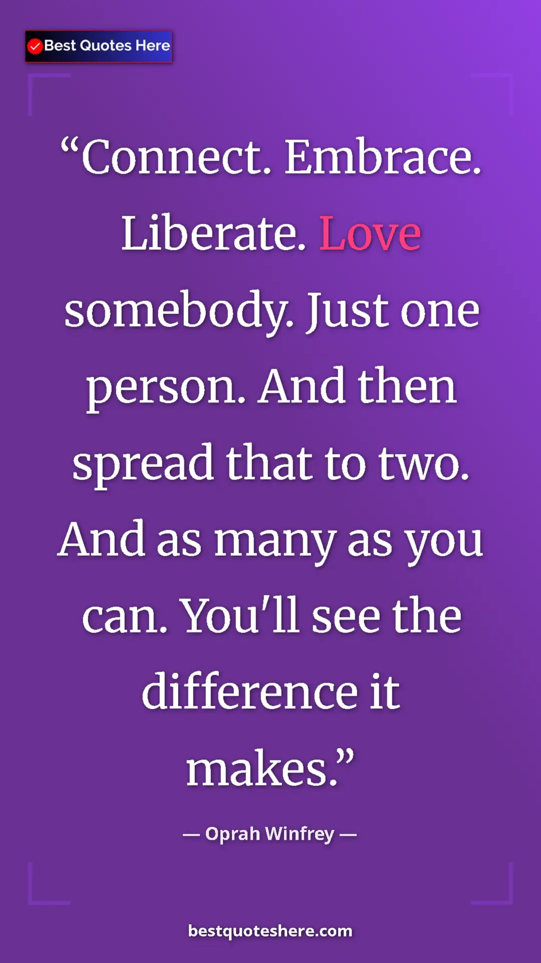 Pinterest quote poster by Oprah Winfrey: "Connect. Embrace. Liberate. Love somebody. Just one person...."