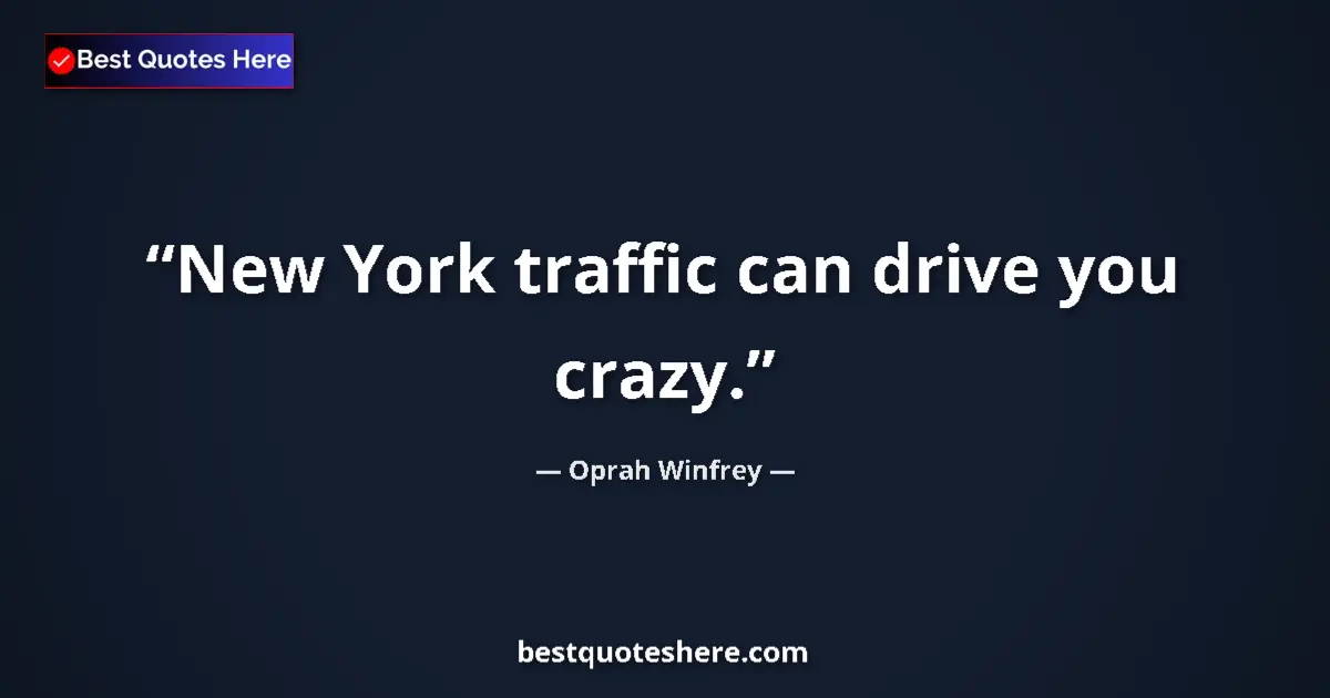 Quote by Oprah Winfrey: New York traffic can drive you crazy....