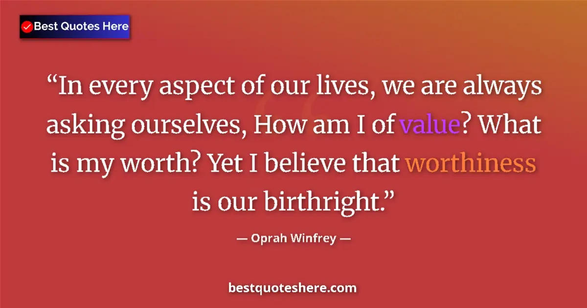 Quote by Oprah Winfrey: In every aspect of our lives, we are always asking ourselves, How am I of value? What is my worth? Y...