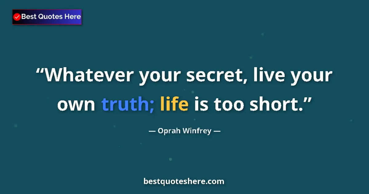 Image for the quote by Oprah Winfrey: Whatever your secret, live your own truth; life is too short....