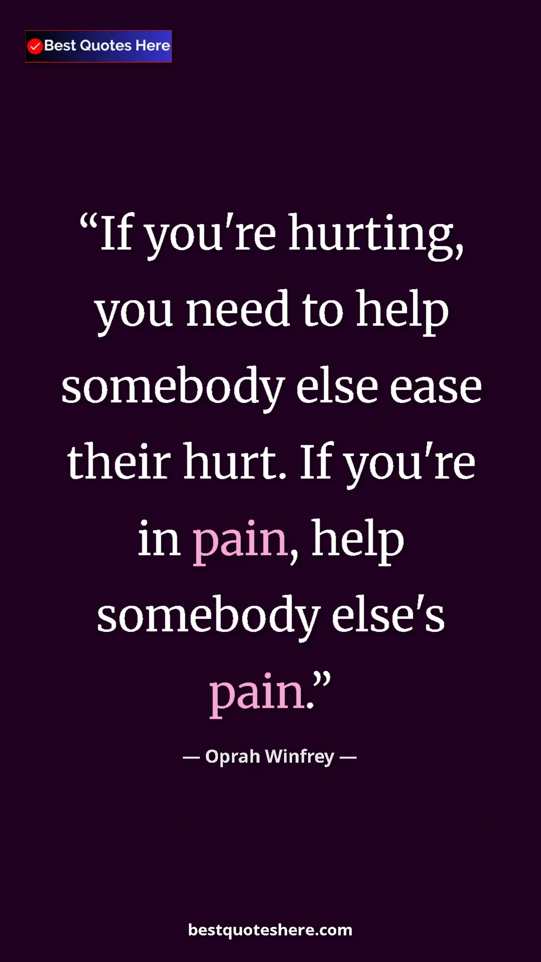 Pinterest quote poster by Oprah Winfrey: "If you're hurting, you need to help somebody else ease..."