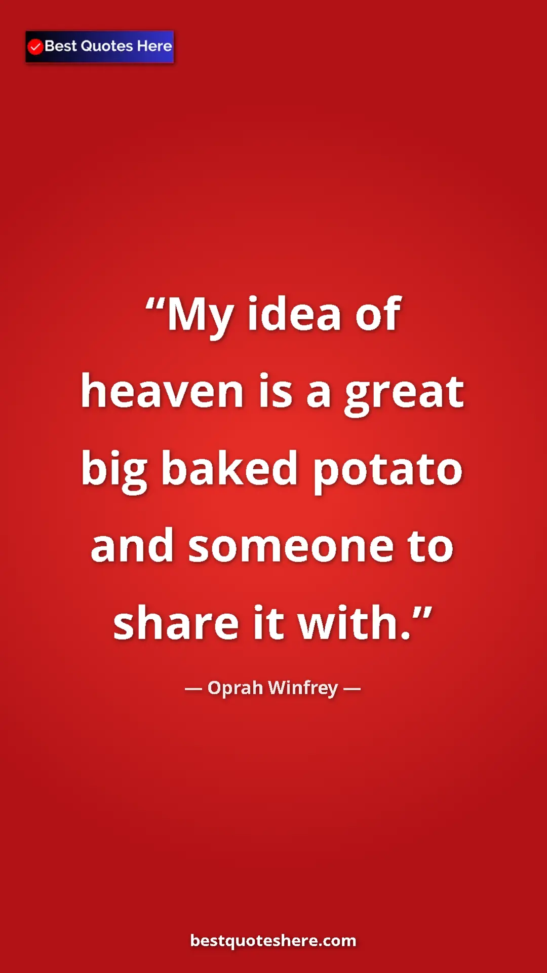 Pinterest quote poster by Oprah Winfrey: "My idea of heaven is a great big baked potato and someone..."
