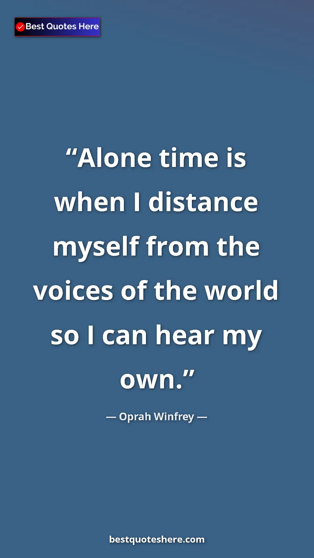 Pinterest quote poster by Oprah Winfrey: "Alone time is when I distance myself from the voices of the..."