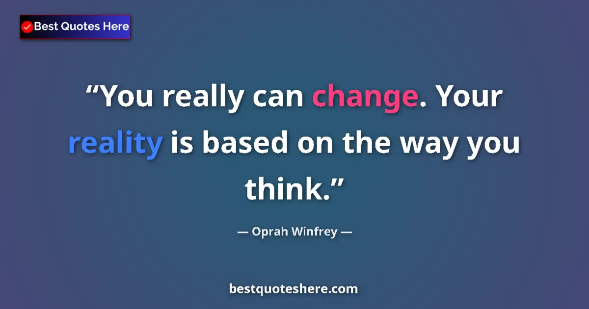 Oprah Winfrey quote: "You really can change. Your reality is based on the way you..."