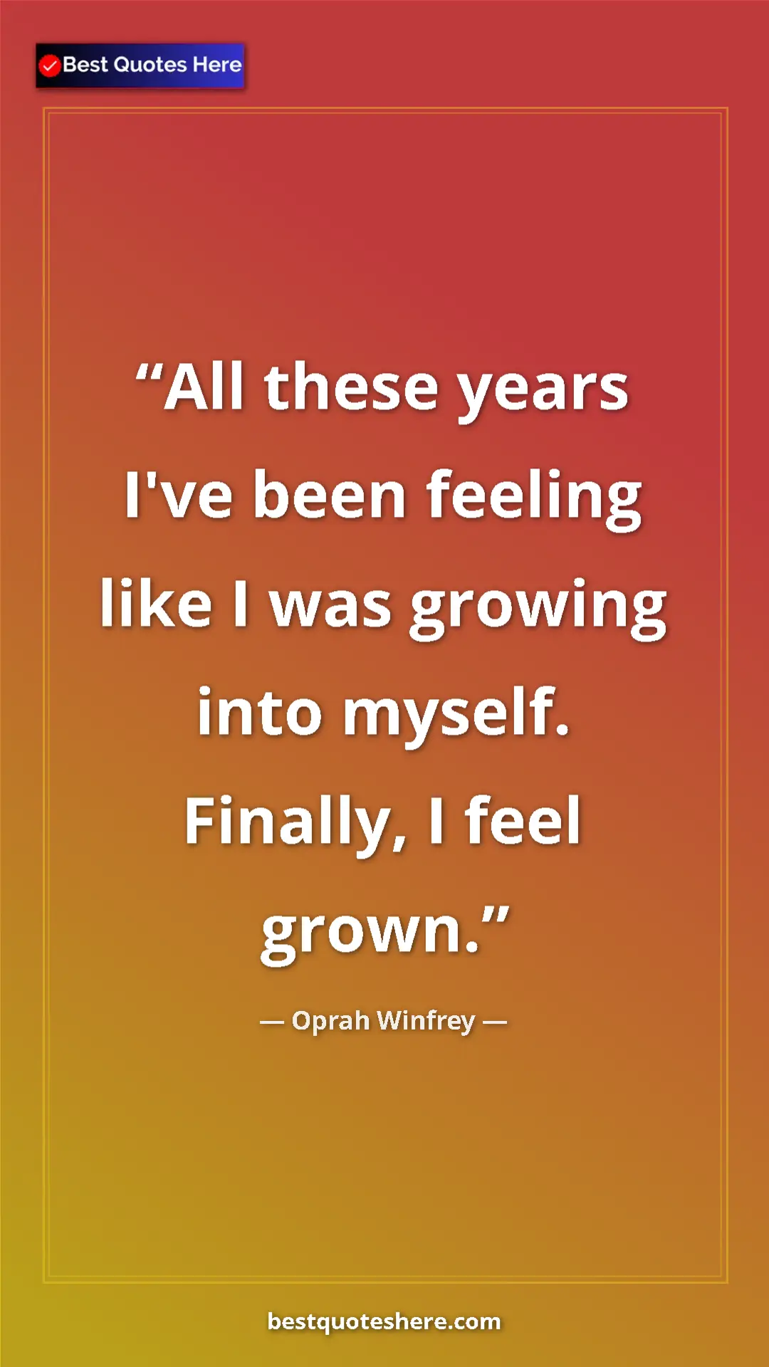 Pinterest quote poster by Oprah Winfrey: "All these years I've been feeling like I was growing into..."