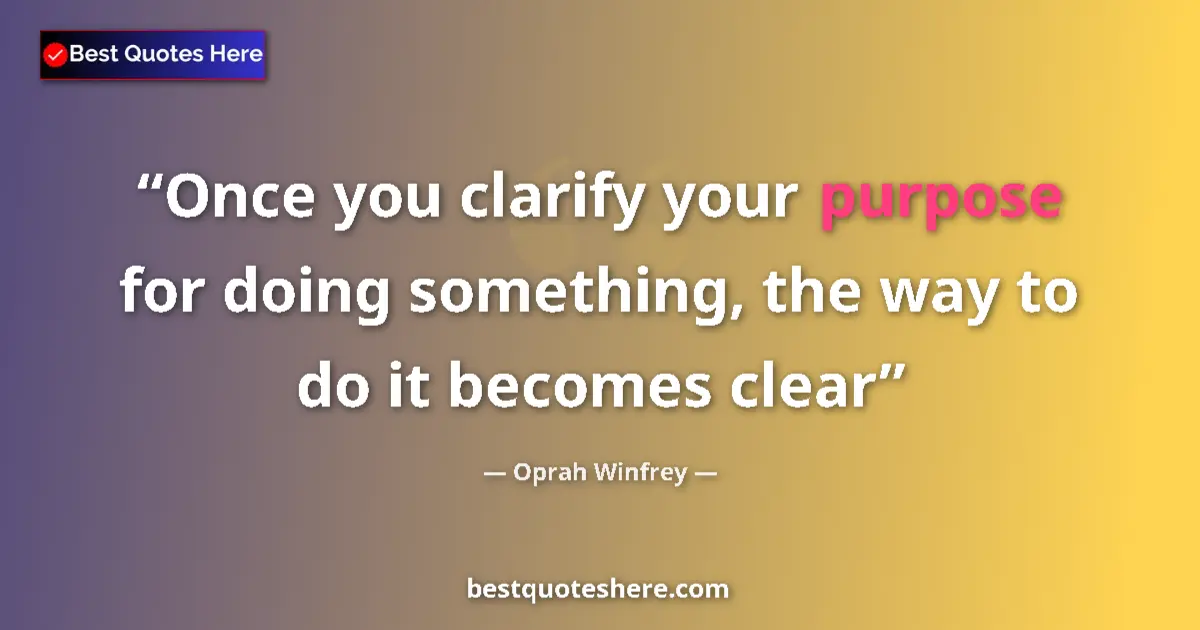Quote by Oprah Winfrey: Once you clarify your purpose for doing something,