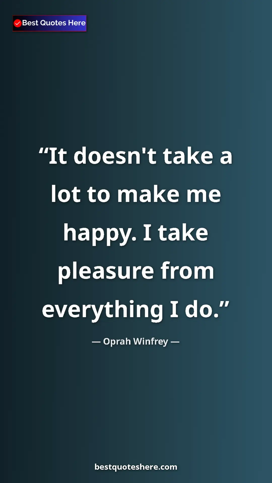 Pinterest quote poster by Oprah Winfrey: "It doesn't take a lot to make me happy. I take pleasure from"