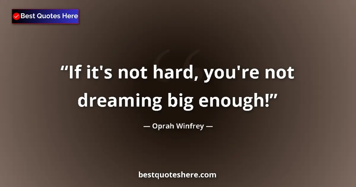 Quote by Oprah Winfrey: If it's not hard, you're not dreaming big enough!...