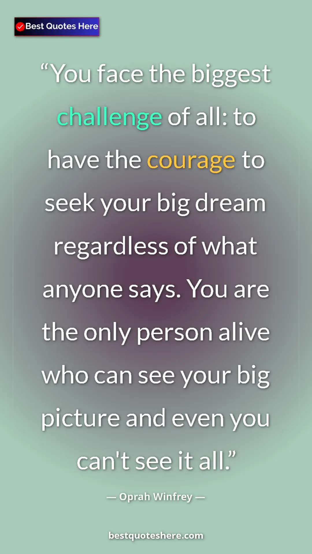 Pinterest quote poster by Oprah Winfrey: "You face the biggest challenge of all: to have the courage..."