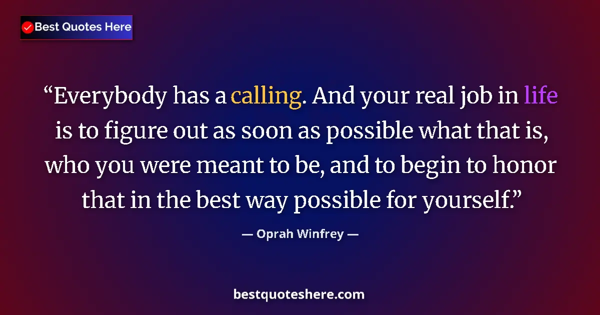 Quote by Oprah Winfrey: Everybody has a calling. And your real job in life is to figure out as soon as possible what that is...