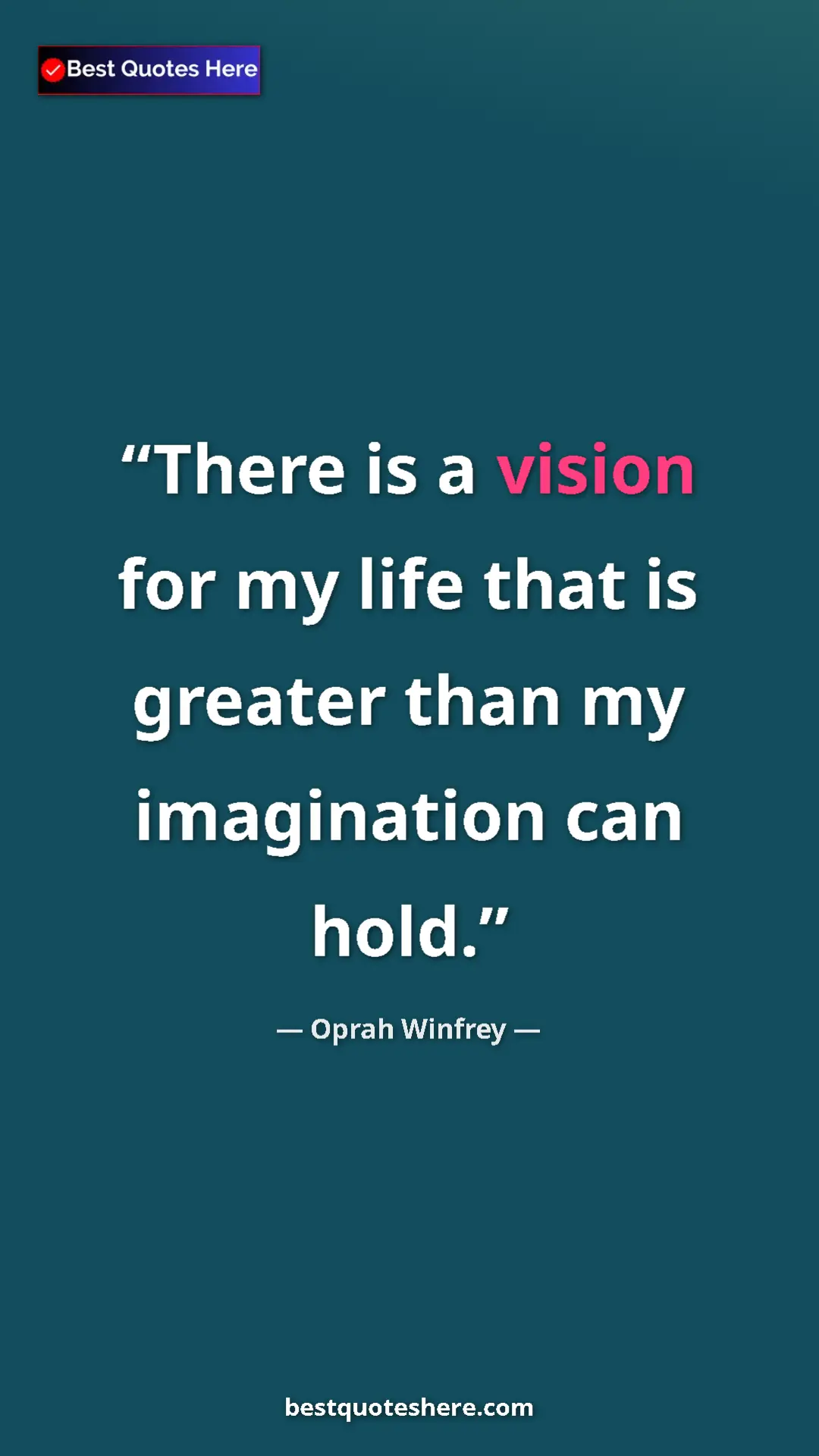 Pinterest quote poster by Oprah Winfrey: "There is a vision for my life that is greater than my imagin"