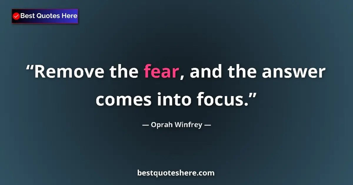 Quote by Oprah Winfrey: Remove the fear, and the answer comes into focus....