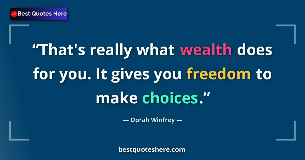 Quote by Oprah Winfrey: That's really what wealth does for you. It gives you freedom to make choices....