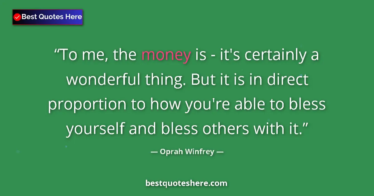 Quote by Oprah Winfrey: To me, the money is - it's certainly a wonderful thing. But it is in direct proportion to how you're...