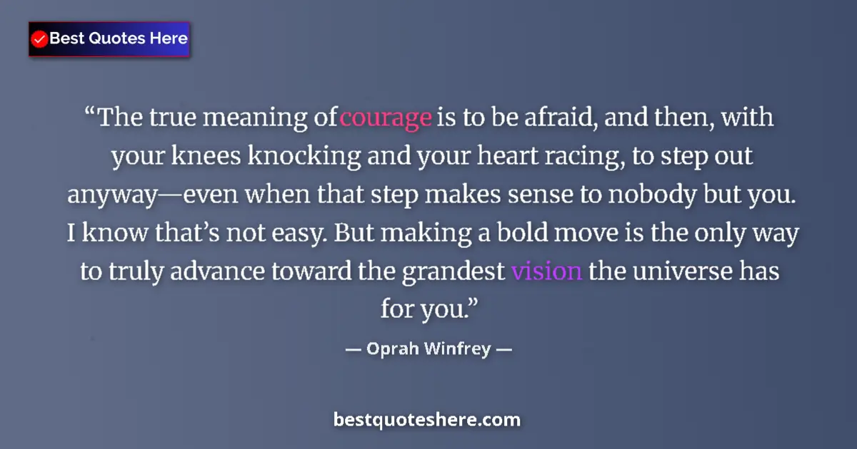Image for the quote by Oprah Winfrey: The true meaning of courage is to be afraid, and then, with your knees knocking and your heart racin...