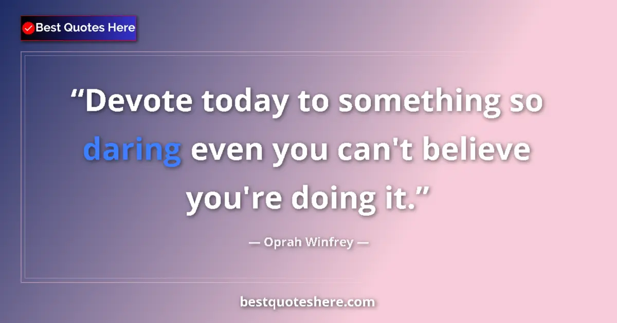Quote by Oprah Winfrey: Devote today to something so daring even you can't believe you're doing it....