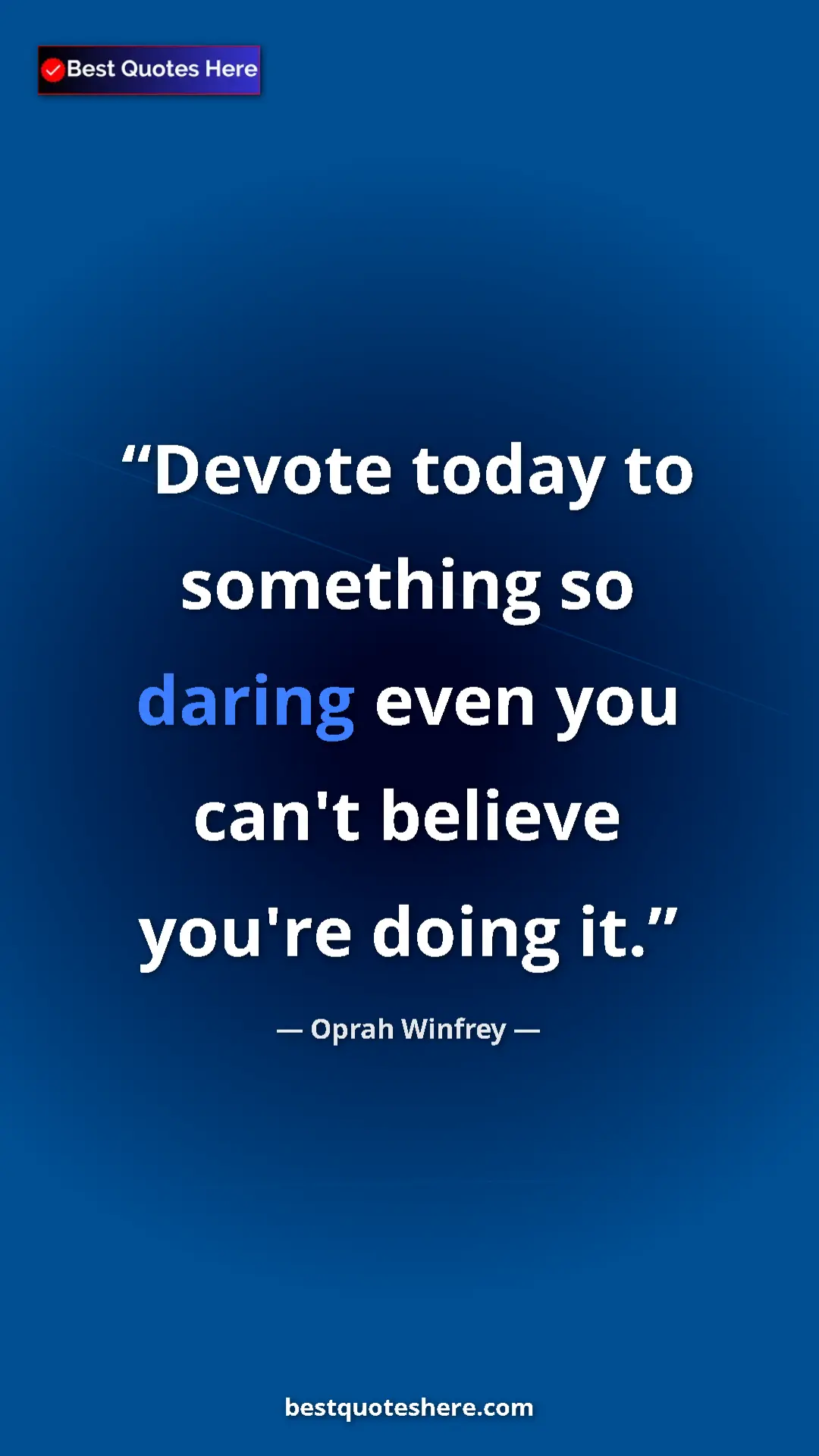 Pinterest quote poster by Oprah Winfrey: "Devote today to something so daring even you can't believe y"