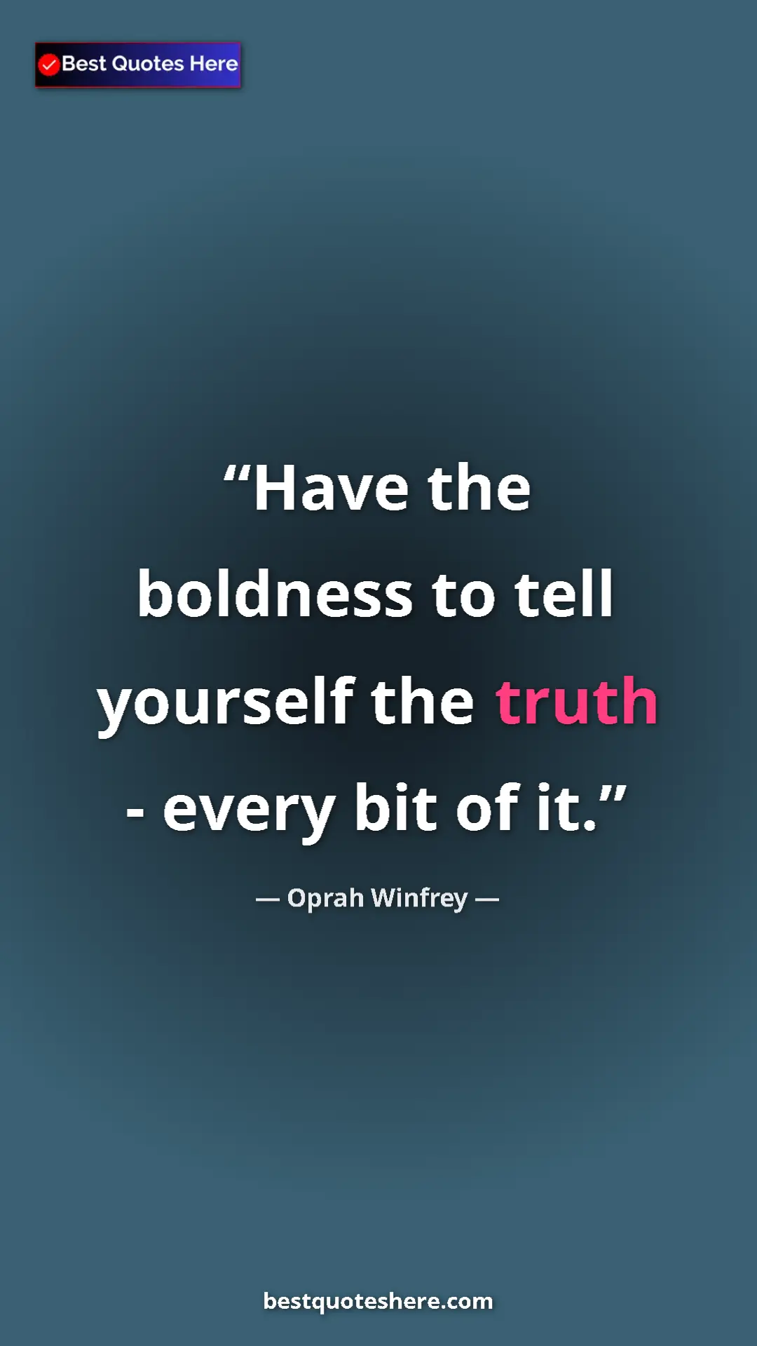 Pinterest quote poster by Oprah Winfrey: "Have the boldness to tell yourself the truth - every bit of..."