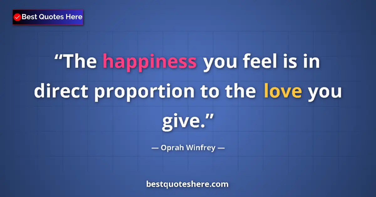 Oprah Winfrey quote: "The happiness you feel is in direct proportion to the love..."