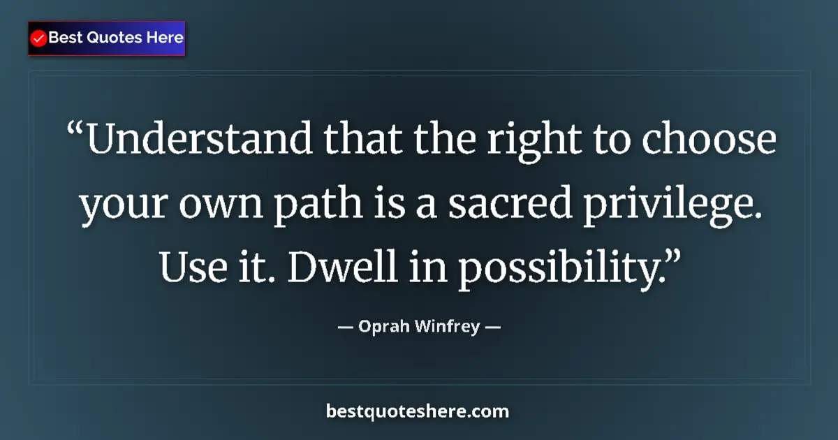Quote by Oprah Winfrey: Understand that the right to choose your own path is a sacred privilege. Use it. Dwell in possibilit...