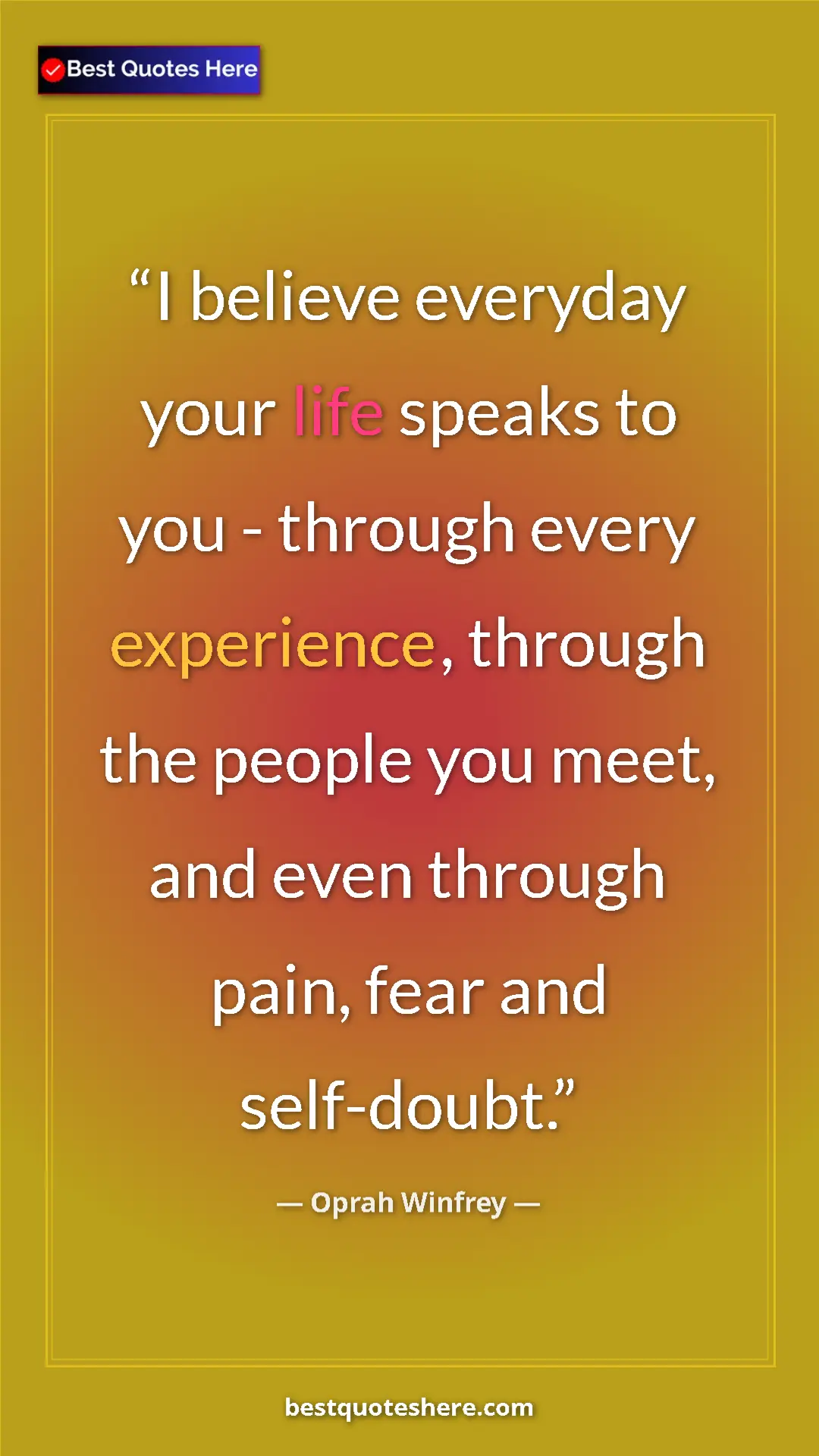 Pinterest quote poster by Oprah Winfrey: "I believe everyday your life speaks to you - through every..."