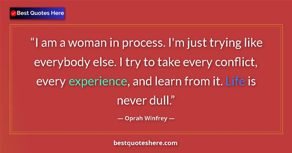 Image for the quote by Oprah Winfrey: I am a woman in process. I'm just trying like everybody else. I try to take every conflict, every ex...