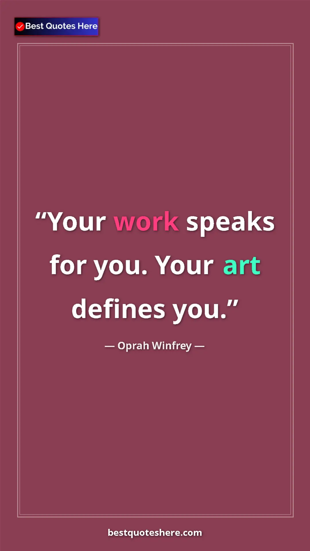Pinterest quote poster by Oprah Winfrey: "Your work speaks for you. Your art defines you."