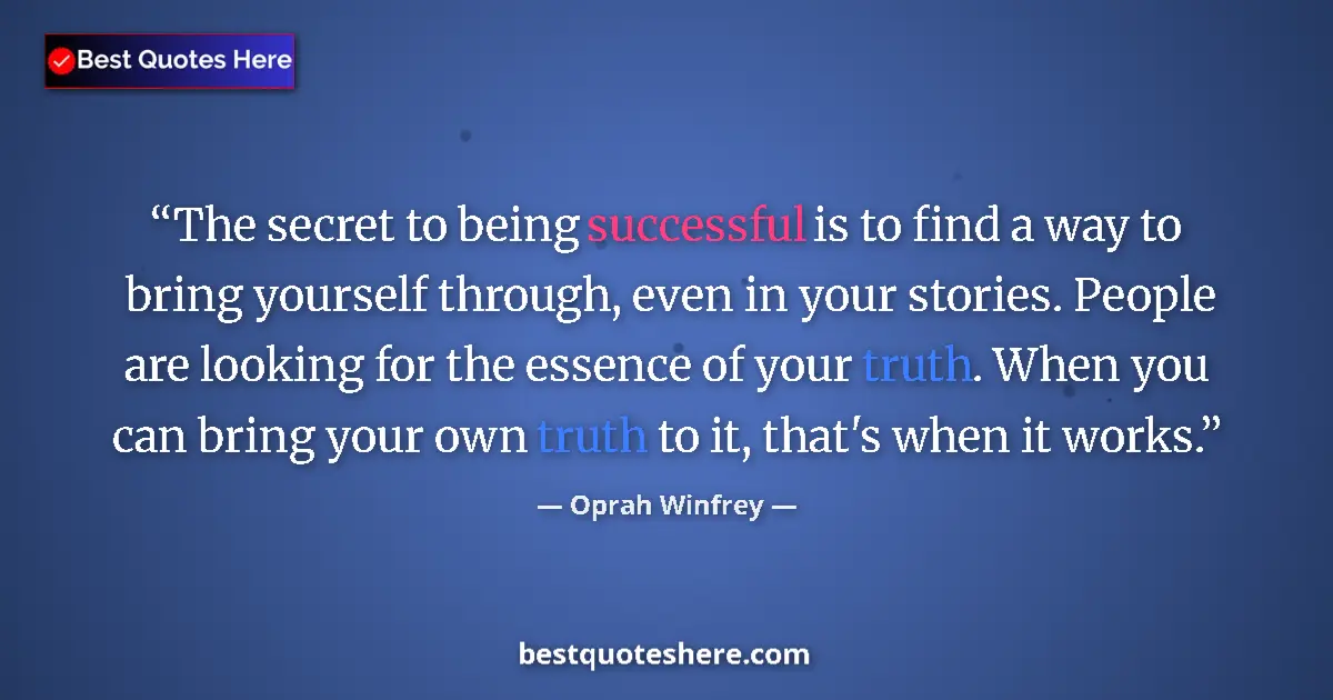 Quote by Oprah Winfrey: The secret to being successful is to find a way to bring yourself through, even in your stories. Peo...