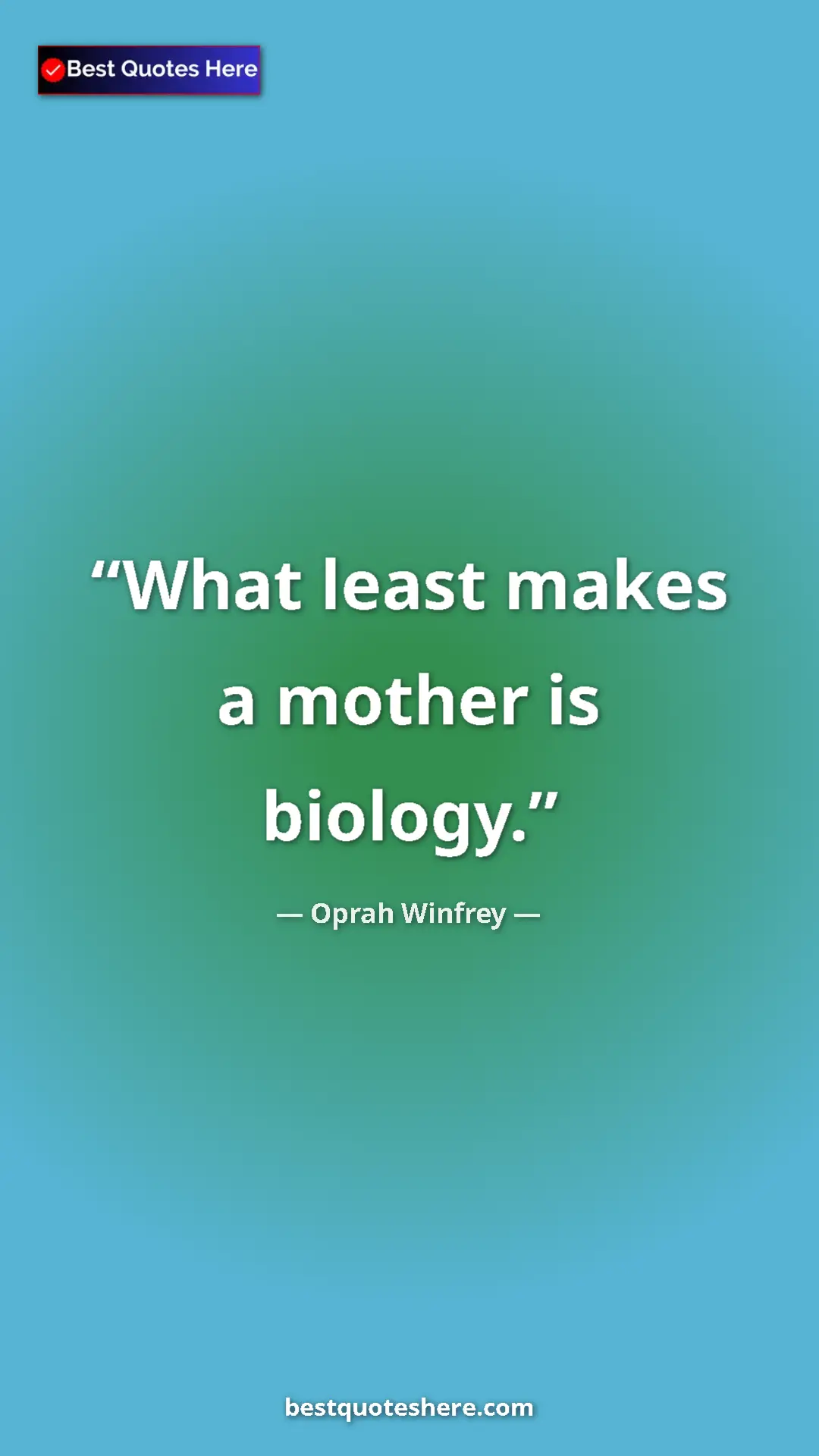 Pinterest quote poster by Oprah Winfrey: "What least makes a mother is biology."
