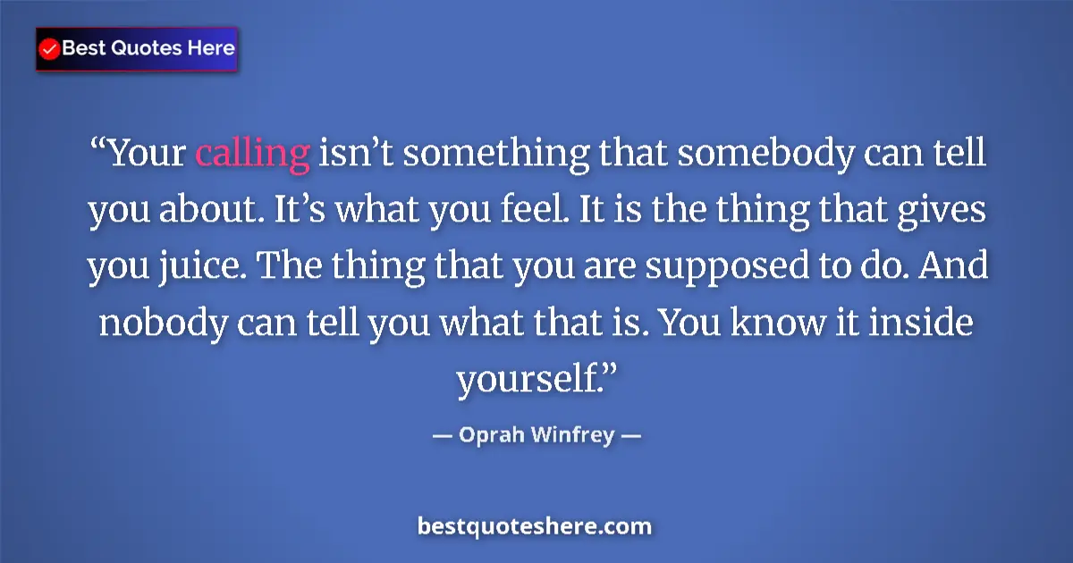 Quote by Oprah Winfrey: Your calling isn’t something that somebody can tell you about. It’s what you feel. It is the thing t...