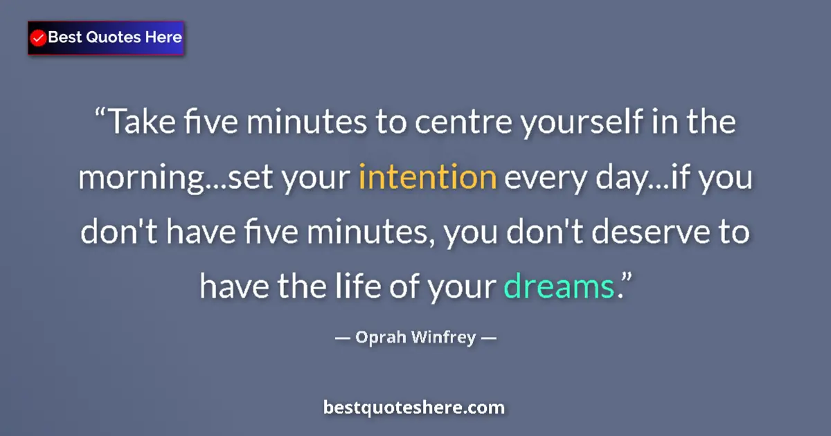 Quote by Oprah Winfrey: Take five minutes to centre yourself in the morning...set your intention every day...if you don't ha...
