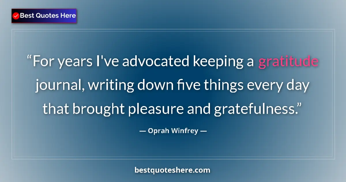 Quote by Oprah Winfrey: For years I've advocated keeping a gratitude journal, writing down five things every day that brough...